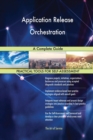 Application Release Orchestration a Complete Guide - Book