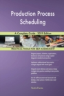 Production Process Scheduling a Complete Guide - 2019 Edition - Book