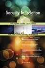 Security In Isolation A Complete Guide - 2019 Edition - Book