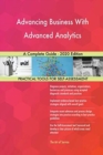 Advancing Business With Advanced Analytics A Complete Guide - 2020 Edition - Book