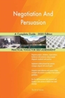 Negotiation And Persuasion A Complete Guide - 2020 Edition - Book