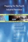 Preparing For The Fourth Industrial Revolution A Complete Guide - 2020 Edition - Book
