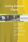 Caching Data And Objects A Complete Guide - 2020 Edition - Book