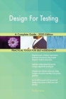 Design For Testing A Complete Guide - 2020 Edition - Book