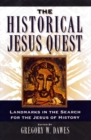 The Historical Jesus Quest : Landmarks in the Search for the Jesus of History - Book