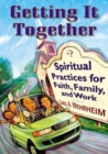 Getting It Together : Spiritual Practices for Faith, Family, and Work - Book