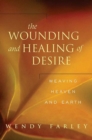The Wounding and Healing of Desire : Weaving Heaven and Earth - Book