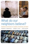 What Do Our Neighbors Believe? : Questions and Answers on Judaism, Christianity, and Islam - Book