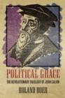 Political Grace : The Revolutionary Theology of John Calvin - Book