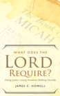 What Does the Lord Require? : Doing Justice, Loving Kindness, and Walking Humbly - Book