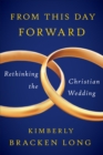 From This Day Forward--Rethinking the Christian Wedding - Book