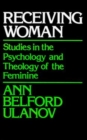 Receiving Woman : Studies in the Psychology and Theology of the Feminine - Book