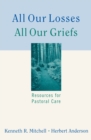 All Our Losses, All Our Griefs : Resources for Pastoral Care - Book