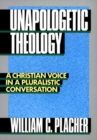 Unapologetic Theology : A Christian Voice in a Pluralistic Conversation - Book