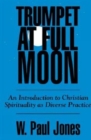 Trumpet at Full Moon : An Introduction to Christian Spirituality as Diverse Practice - Book