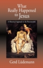 What Really Happened to Jesus : A Historical Approach to the Resurrection - Book