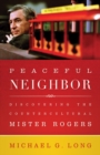 Peaceful Neighbor : Discovering the Countercultural Mister Rogers - Book