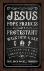 Jesus, Pope Francis, and a Protestant Walk into a Bar : Lessons for the Christian Church - Book