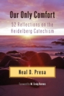 Our Only Comfort : 52 Reflections on the Heidelberg Catechism - Book