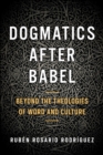 Dogmatics after Babel : Beyond the Theologies of Word and Culture - Book