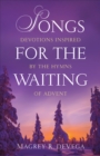 Songs for the Waiting : Devotions Inspired by the Hymns of Advent - Book