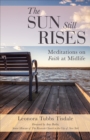The Sun Still Rises : Meditations on Faith at Midlife - Book