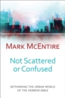 Not Scattered or Confused : Rethinking the Urban World of the Hebrew Bible - Book
