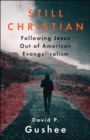 Still Christian : Following Jesus Out of American Evangelicalism - Book