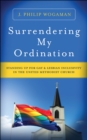 Surrendering My Ordination : Standing Up for Gay and Lesbian Inclusivity in The United Methodist Church - Book