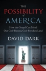 The Possibility of America : How the Gospel Can Mend Our God-Blessed, God-Forsaken Land - Book