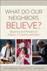 What Do Our Neighbors Believe? Second Edition : Questions and Answers on Judaism, Christianity, and Islam - Book