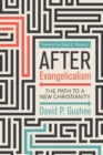 After Evangelicalism : The Path to a New Christianity - Book