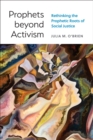 Prophets beyond Activism : Rethinking the Prophetic Roots of Social Justice - Book