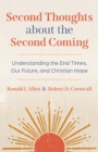 Second Thoughts about the Second Coming : Understanding the End Times, Our Future, and Christian Hope - Book