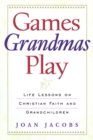 Games Grandmas Play : Life Lessons on Christian Faith and Grandchildren - Book