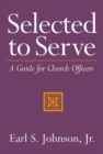 Selected to Serve : A Guide for Church Officers - Book