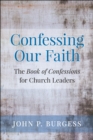 Confessing Our Faith : The Book of Confessions for Church Leaders - Book