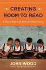 Creating Room to Read : A Story of Hope in the Battle for Global Literacy - Book