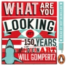 What Are You Looking At? : 150 Years of Modern Art in the Blink of an Eye - eAudiobook