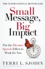 Small Message, Big Impact : Put the Elevator Speech Effect to Work for You - Book