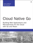 Cloud Native Go : Building Web Applications and Microservices for the Cloud with Go and React - Book