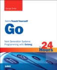 Go in 24 Hours, Sams Teach Yourself : Next Generation Systems Programming with Golang - Book
