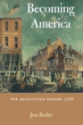 Becoming America : The Revolution before 1776 - Book