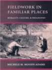 Fieldwork in Familiar Places : Morality, Culture, and Philosophy - Book