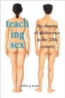 Teaching Sex : The Shaping of Adolescence in the 20th Century - Book