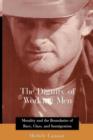 The Dignity of Working Men : Morality and the Boundaries of Race, Class, and Immigration - Book