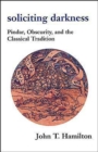 Soliciting Darkness : Pindar, Obscurity, and the Classical Tradition - Book