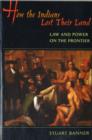 How the Indians Lost Their Land : Law and Power on the Frontier - Book