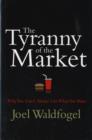The Tyranny of the Market : Why You Can’t Always Get What You Want - Book