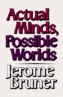 Actual Minds, Possible Worlds - Bruner Jerome Bruner